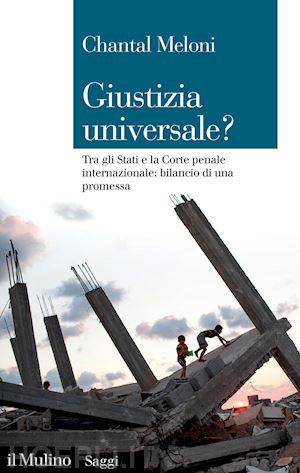 meloni chantal - giustizia universale? tra gli stati e la corte penale internazionale: bilancio d