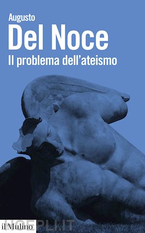 del noce augusto - il problema dell'ateismo. nuova ediz.