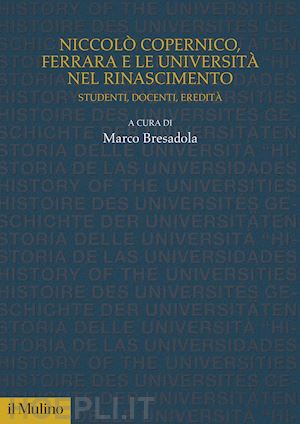 bresadola m. (curatore) - niccolo' copernico, ferrara e le universita' nel rinascimento. studenti, docenti