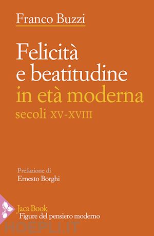 buzzi franco - felicita' e beatitudine in eta' moderna (secoli xv-xviii)
