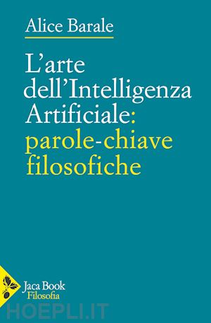 barale alice - l'arte dell'intelligenza artificiale: parole-chiave filosofiche