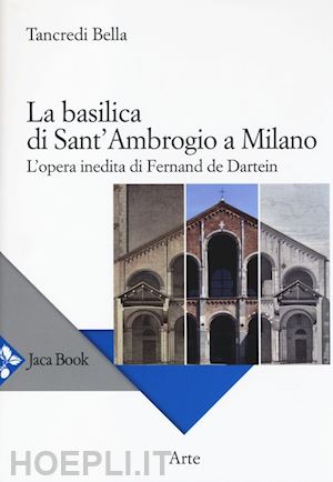 bella tancredi - basilica di sant'ambrogio a milano. l'opera inedita di fernand de dartein. ediz.