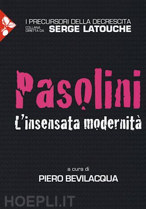 bevilacqua p. (curatore) - pasolini - l'insensata modernita'