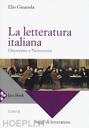 gioanola elio - la letteratura italiana, tomo 2 - ottocento e novecento