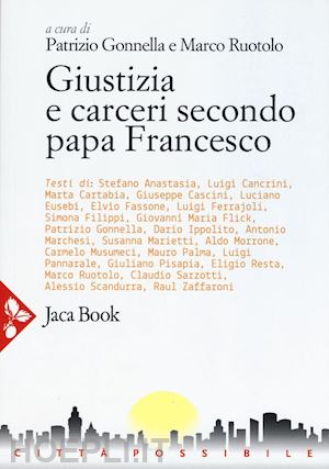 gonnella p. (curatore); ruotolo m. (curatore); aa.vv. - giustizia e carceri secondo papa francesco