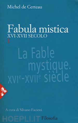 certeau michel de; facioni s. (curatore) - fabula mistica. xvi-xvii secolo vol. 1