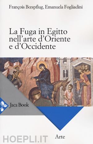 fogliadini emanuela; boespflug francois - la fuga in egitto nell'arte d'oriente e occidente