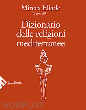 eliade mircea (curatore) - dizionario delle religioni mediterranee