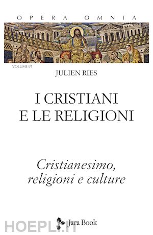 ries julien - opera omnia. vol. 1/1: i cristiani e le religioni. cristianesimo, religioni e culture
