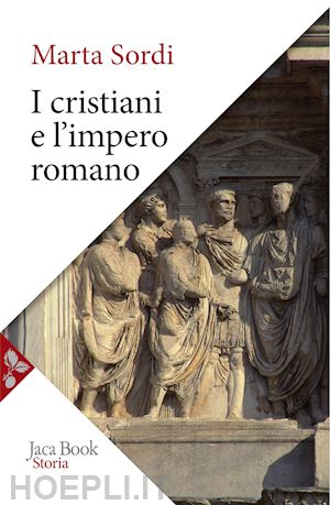 sordi marta - i cristiani e l'impero romano