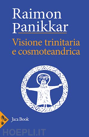 panikkar raimon - visione trinitaria e cosmotendrica. dio-uomo-cosmo