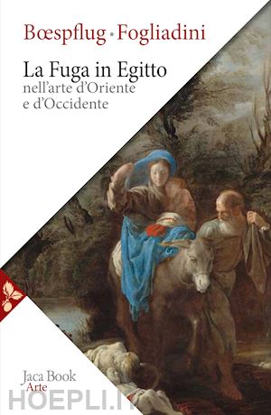 fogliadini emanuela; boespflug francois - la fuga in egitto nell'arte d'oriente e occidente