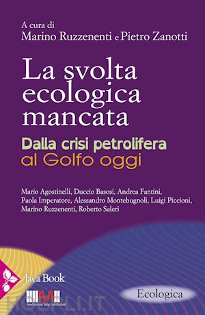 ruzzenenti m. (curatore); zanotti p. (curatore) - la svolta ecologica mancata. dalla crisi petrolifera al golfo oggi