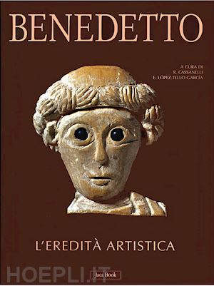 cassanelli r. (curatore); lopez-tello garcia e. (curatore) - benedetto. l'eredita' artistica