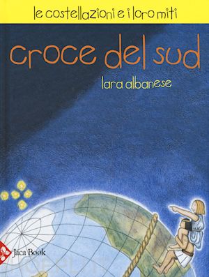 albanese lara; candi michela; de simone paola - croce del sud. le costellazioni e i loro miti