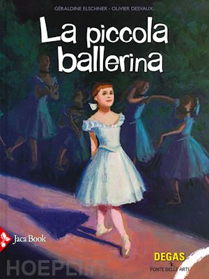 elschner geraldine; desvaux olivier - la piccola ballerina. ediz. a colori