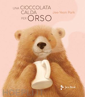 park jee-yeon - una cioccolata calda per orso. ediz. illustrata