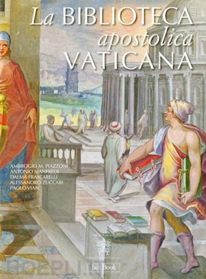 piazzoni a.; manfredi a.; frascarelli d.; zuccari a.; vian p. - la biblioteca apostolica vaticana