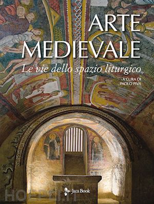 piva paolo (curatore) - arte medievale. le vie dello spazio liturgico