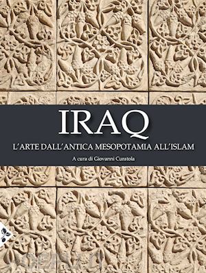 curatola g. (curatore) - iraq. l'arte dall'antica mesopotamia all'islam