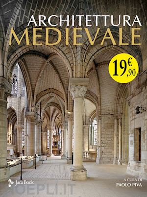piva p. (curatore) - architettura medievale. la pietra e la figura. ediz. illustrata