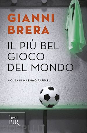 brera gianni; raffaeli m. (curatore) - il piu' bel gioco del mondo. scritti di calcio (1949-1982)