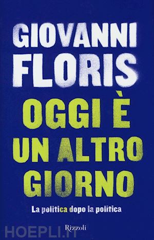 floris giovanni - oggi e' un altro giorno - la politica dopo la politica