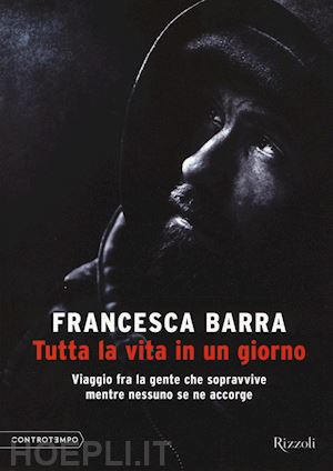 barra francesca - tutta la vita in un giorno. viaggio fra la gente che sopravvive mentre nessuno s