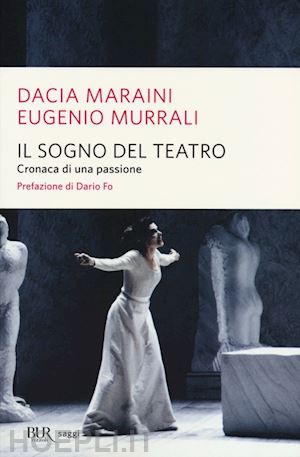 maraini dacia; murrali eugenio - il sogno del teatro - cronaca di una passione