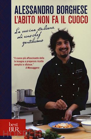 borghese alessandro - abito non fa il cuoco. la cucina italiana di uno chef gentiluomo. ediz. illustra