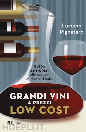 pignataro luciano - grandi vini a prezzi low cost. guida anticrisi alle migliori etichette d'italia
