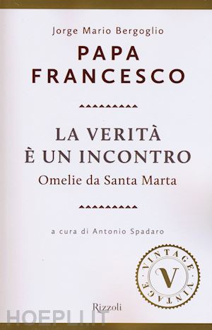 francesco (jorge mario bergoglio); spadaro a. (curatore) - la verita' e' un incontro. omelie da santa marta