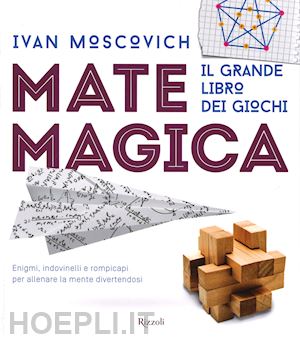 moscovich ivan - matemagica. il grande libro dei giochi. ediz. illustrata
