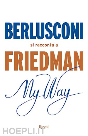 friedman alan - my way. berlusconi si racconta a friedman