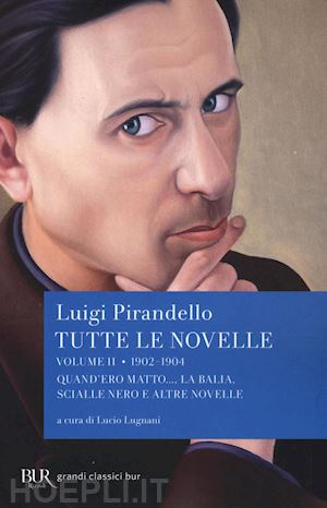 pirandello luigi; lugnani l. (curatore) - tutte le novelle. vol. 2: 1902-1904: quando ero matto..., la balia, scialle nero