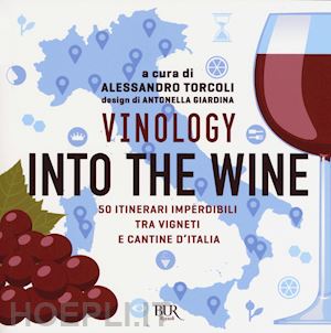torcoli alessandro - vinology. into the wine. 50 itinerari imperdibili tra vigneti e cantine d'italia
