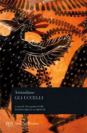 aristofane; grilli a. (curatore) - gli uccelli. testo greco a fronte