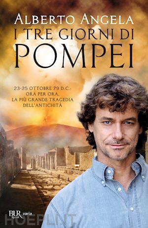 angela alberto - tre giorni di pompei: 23-25 ottobre 79 d. c. ora per ora, la piu' grande tragedi