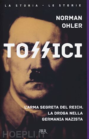 ohler norman; mieli p. (curatore) - tossici. l'arma segreta del reich. la droga nella germania nazista