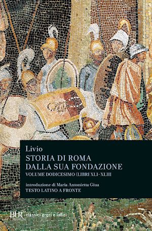 livio tito; bonfanti m. (curatore) - storia di roma dalla sua fondazione. testo latino a fronte. vol. 12: libri 41-43