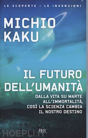 kaku michio - futuro dell'umanita'. dalla vita su marte all'immortalita', cosi' la scienza cam