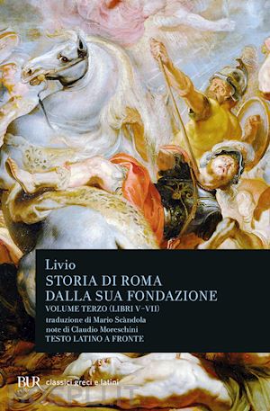livio tito - storia di roma dalla sua fondazione. testo latino a fronte. vol. 3: libri 5-7