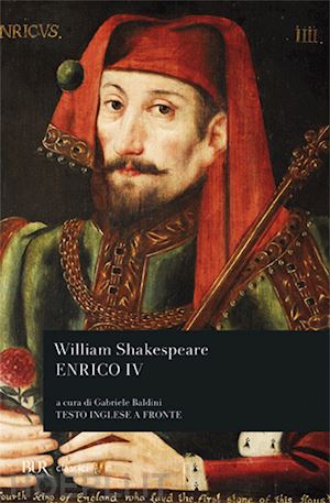 shakespeare william; baldini g. (curatore) - enrico iv (parte i-ii). testo inglese a fronte