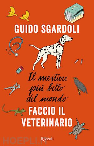 sgardoli guido - il mestiere piu' bello del mondo. faccio il veterinario