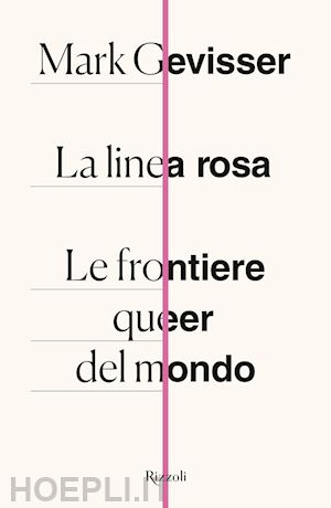 gevisser mark - la linea rosa. le frontiere queer del mondo
