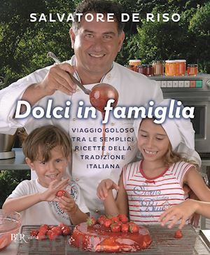 de riso salvatore - dolci in famiglia. viaggio goloso tra le semplici ricette della tradizione itali