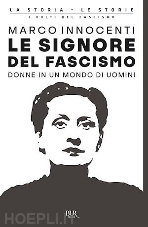 innocenti marco - le signore del fascismo. donne in un mondo di uomini