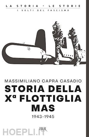 capra casadio massimiliano - storia della xª flottiglia mas 1943-1945