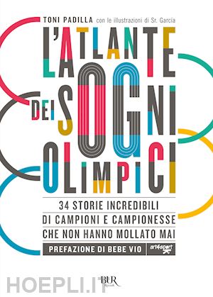 padilla antonio - l'atlante dei sogni olimpici. 34 storie incredibili di campioni e campionesse che non hanno mollato mai