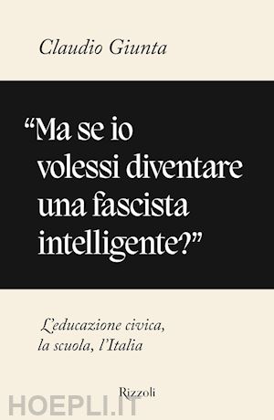 giunta claudio - ma se io volessi diventare una fascista intelligente?